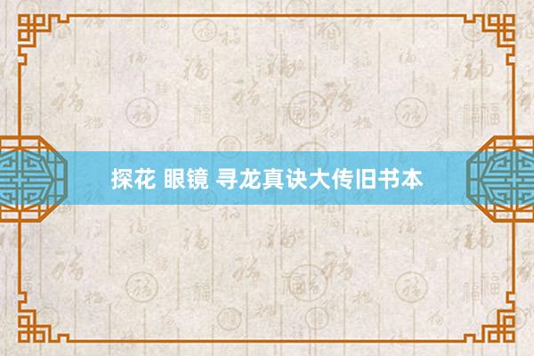 探花 眼镜 寻龙真诀大传旧书本